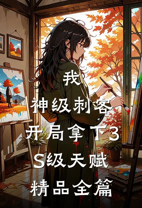 我，神级刺客，开局拿下3S级天赋精品全篇