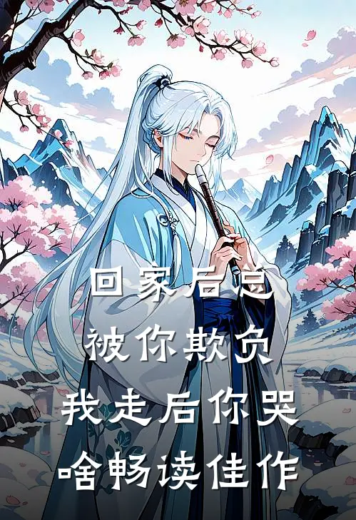 回家后总被你欺负，我走后你哭啥畅读佳作