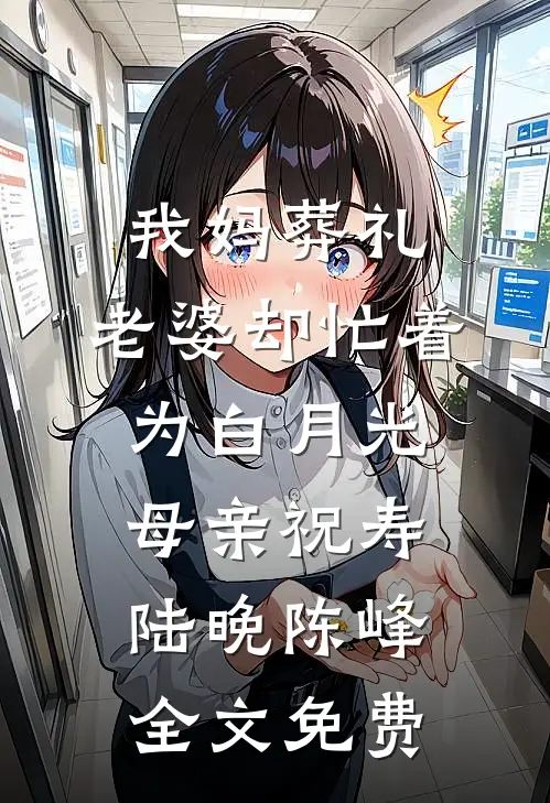 我妈葬礼，老婆却忙着为白月光母亲祝寿陆晚陈峰全文免费