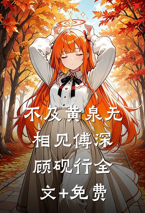 不及黄泉无相见傅深顾砚行全文+免费