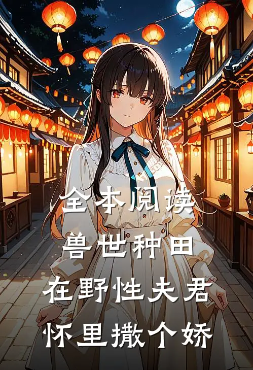 全本阅读兽世种田：在野性夫君怀里撒个娇