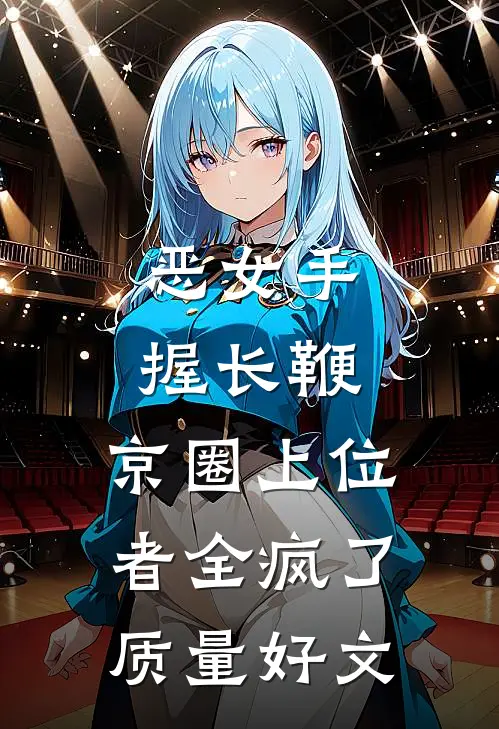 恶女手握长鞭，京圈上位者全疯了质量好文