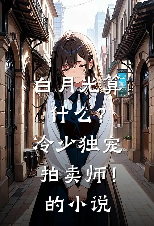 白月光算什么？冷少独宠拍卖师！的小说