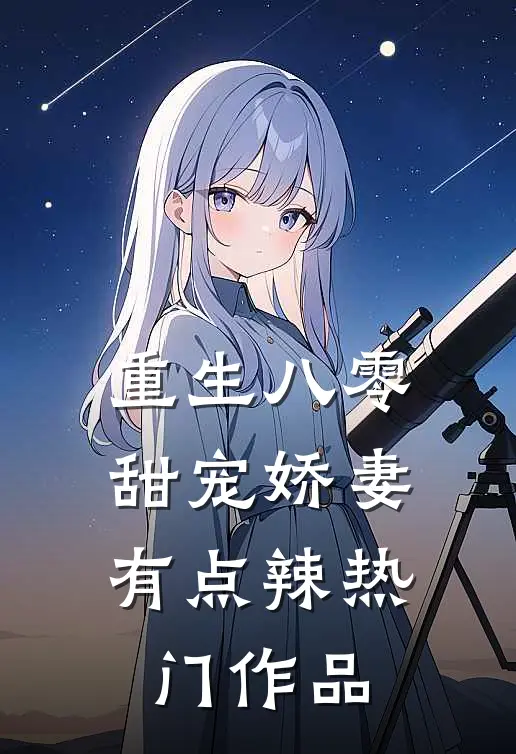 重生八零：甜宠娇妻有点辣热门作品