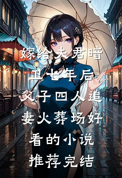 嫁给夫君暗卫七年后，父子四人追妻火葬场好看的小说推荐完结
