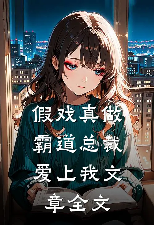 假戏真做，霸道总裁爱上我文章全文