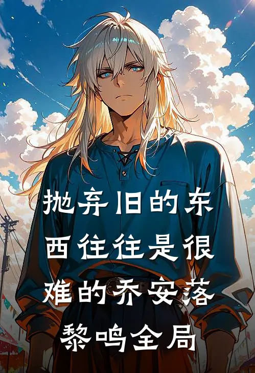 抛弃旧的东西往往是很难的乔安落黎鸣全局