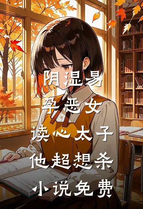 阴湿易孕恶女，读心太子他超想杀小说免费