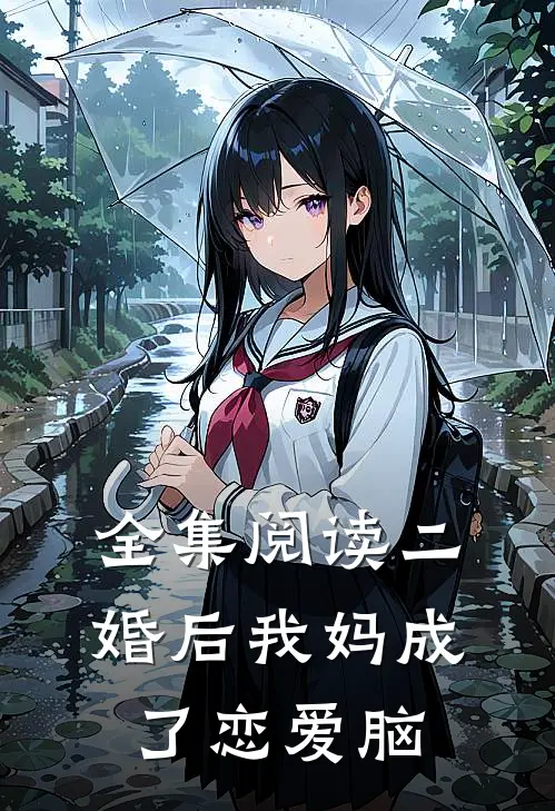 全集阅读二婚后我妈成了恋爱脑