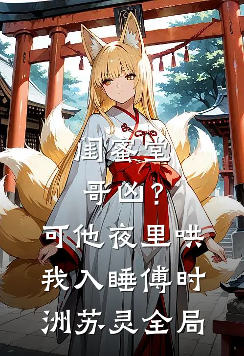 闺蜜堂哥凶？可他夜里哄我入睡傅时洲苏灵全局