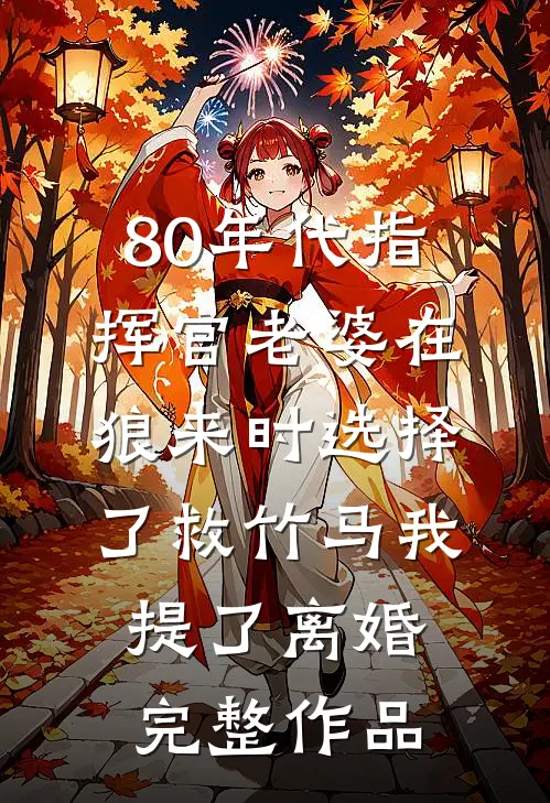 80年代指挥官老婆在狼来时选择了救竹马我提了离婚完整作品