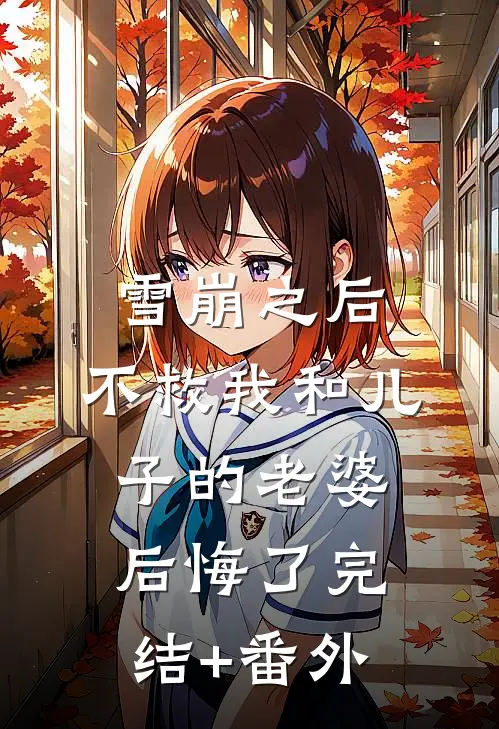 雪崩之后，不救我和儿子的老婆后悔了完结+番外