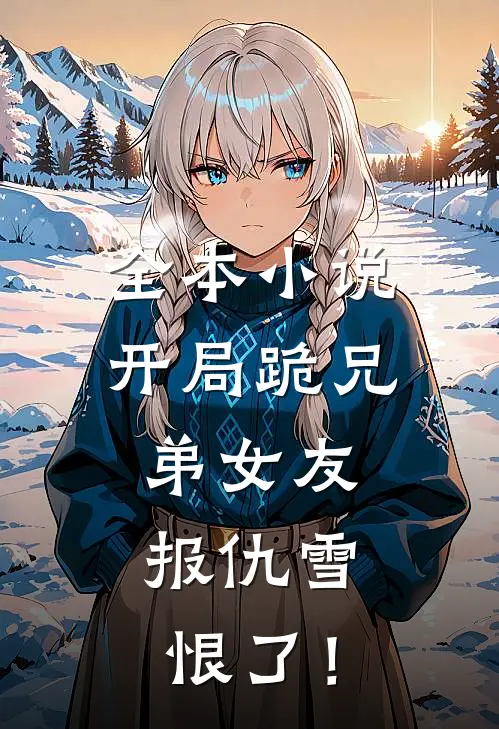 全本小说开局跪兄弟女友，报仇雪恨了！