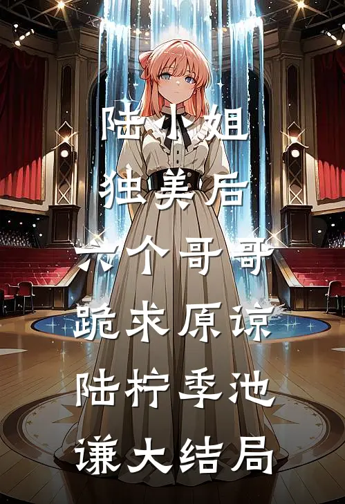 陆小姐独美后，六个哥哥跪求原谅陆柠季池谦大结局