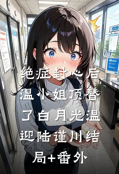 绝症封心后，温小姐顶替了白月光温迎陆谨川结局+番外