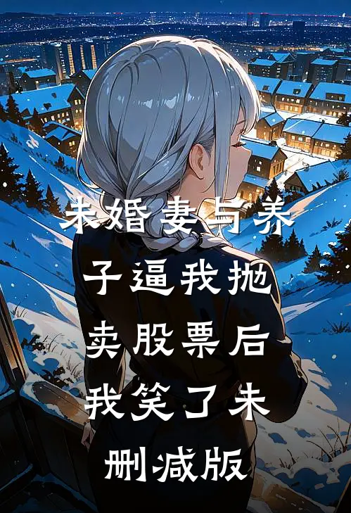 未婚妻与养子逼我抛卖股票后，我笑了未删减版