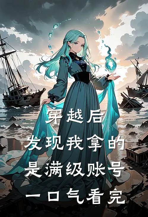 穿越后，发现我拿的是满级账号一口气看完