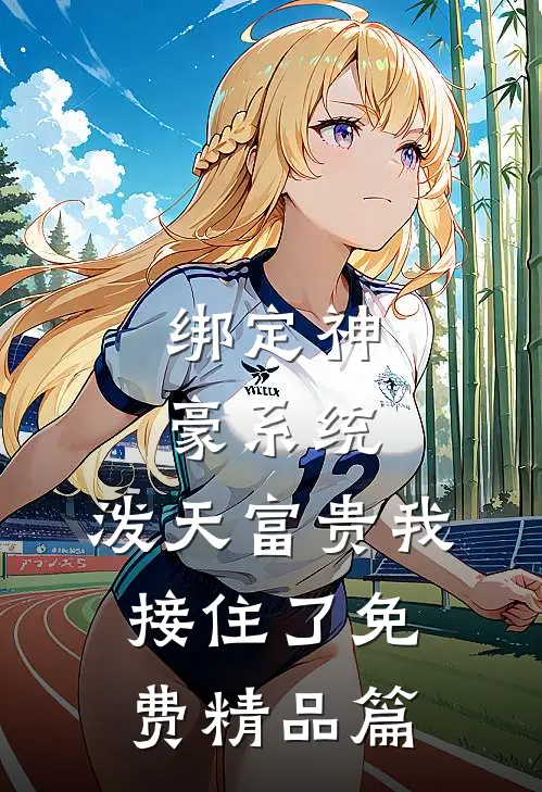 绑定神豪系统,泼天富贵我接住了免费精品篇