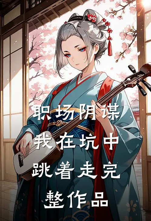 职场阴谋：我在坑中跳着走完整作品