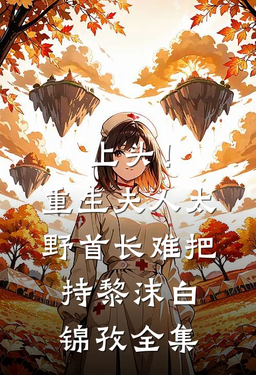 上头！重生夫人太野，首长难把持黎沫白锦孜全集
