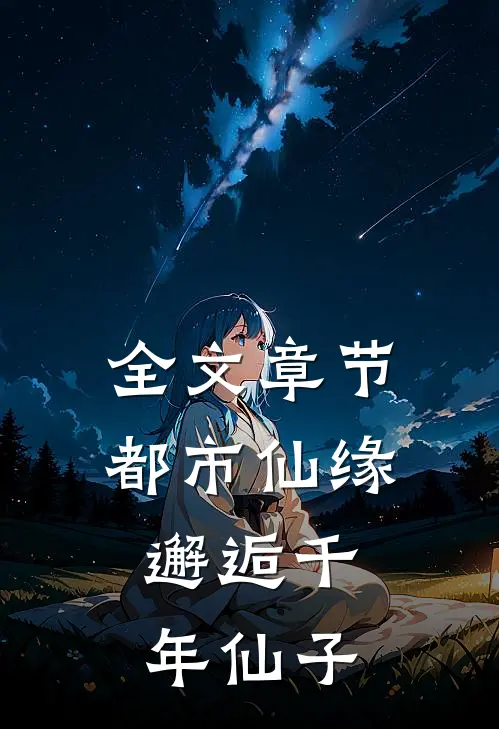 全文章节都市仙缘：邂逅千年仙子