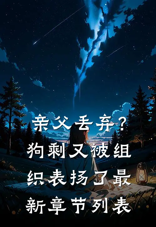 亲父丢弃？狗剩又被组织表扬了最新章节列表