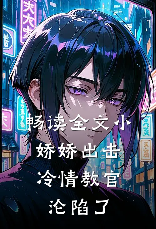 畅读全文小娇娇出击，冷情教官沦陷了