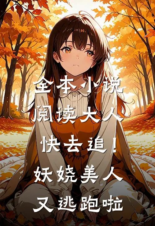 全本小说阅读大人快去追！妖娆美人又逃跑啦