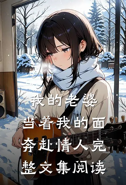 我的老婆，当着我的面奔赴情人完整文集阅读