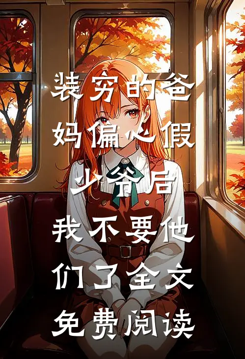 装穷的爸妈偏心假少爷后，我不要他们了全文免费阅读