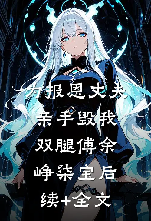 为报恩丈夫亲手毁我双腿傅余峥柒宝后续+全文