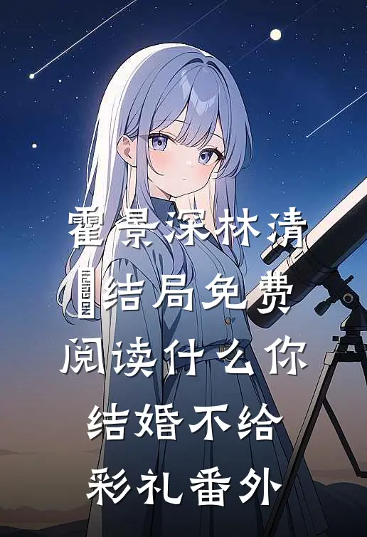 霍景深林清媱结局免费阅读什么你结婚不给彩礼番外