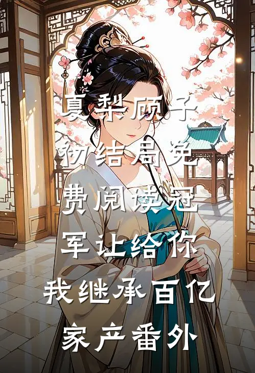 夏梨顾子初结局免费阅读冠军让给你，我继承百亿家产番外