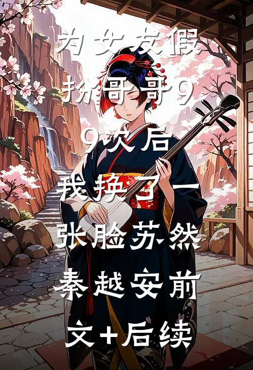 为女友假扮哥哥99次后，我换了一张脸苏然秦越安前文+后续