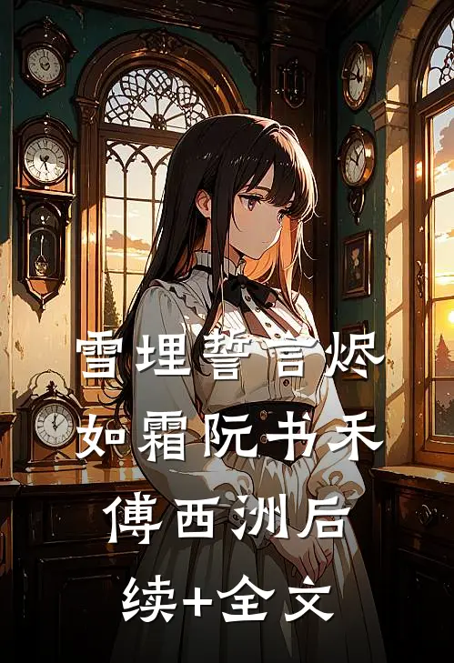 雪埋誓言烬如霜阮书禾傅西洲后续+全文