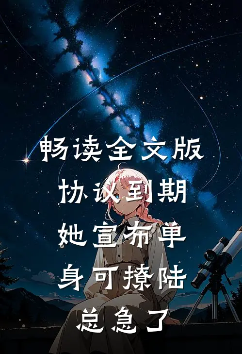 畅读全文版协议到期，她宣布单身可撩陆总急了
