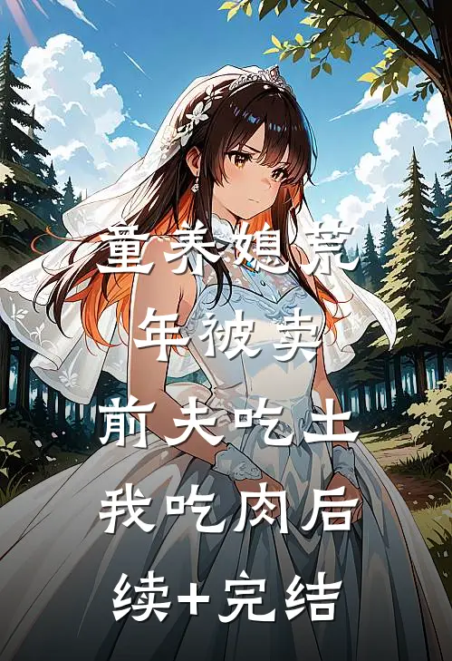 童养媳荒年被卖，前夫吃土我吃肉后续+完结