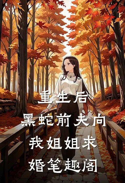 重生后，黑蛇前夫向我姐姐求婚笔趣阁
