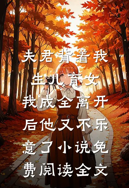 夫君背着我生儿育女，我成全离开后他又不乐意了小说免费阅读全文
