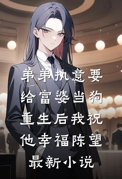 弟弟执意要给富婆当狗，重生后我祝他幸福陈望最新小说
