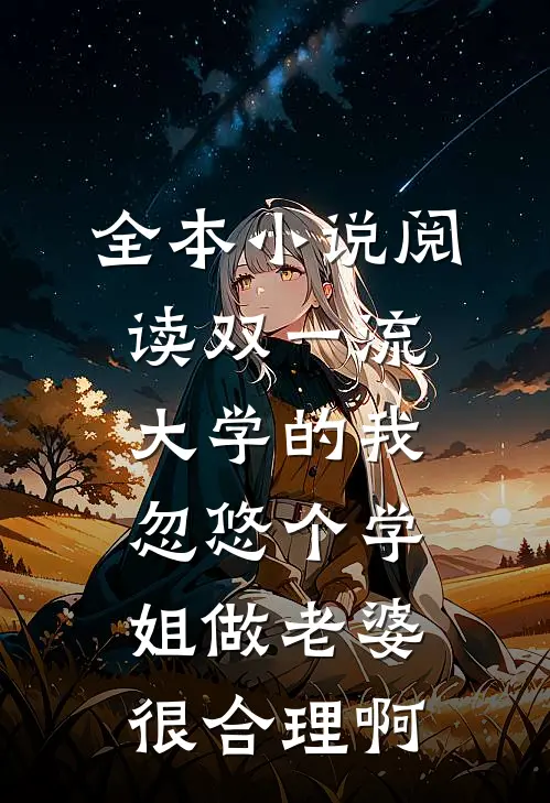 全本小说阅读双一流大学的我，忽悠个学姐做老婆很合理啊