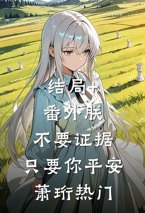 结局+番外朕，不要证据，只要你平安萧珩热门