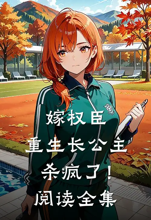 嫁权臣：重生长公主杀疯了！阅读全集