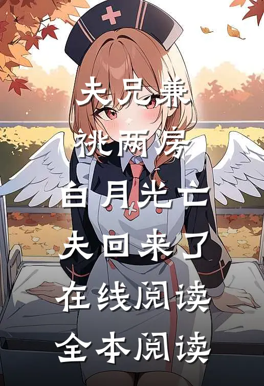 夫兄兼祧两房，白月光亡夫回来了在线阅读全本阅读