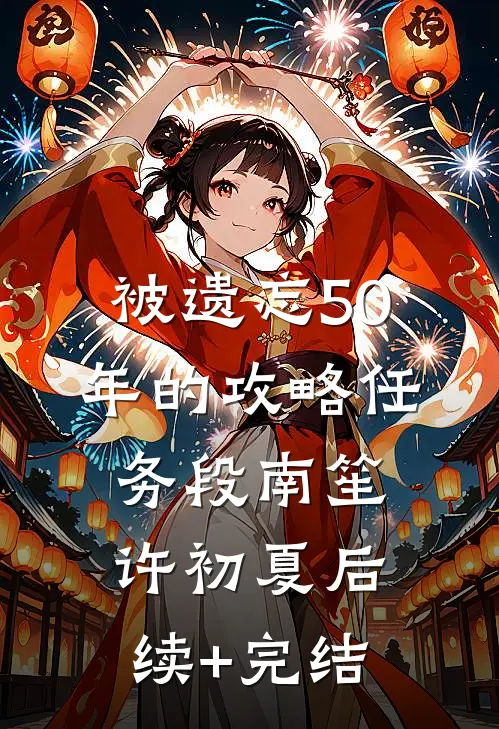 被遗忘50年的攻略任务段南笙许初夏后续+完结