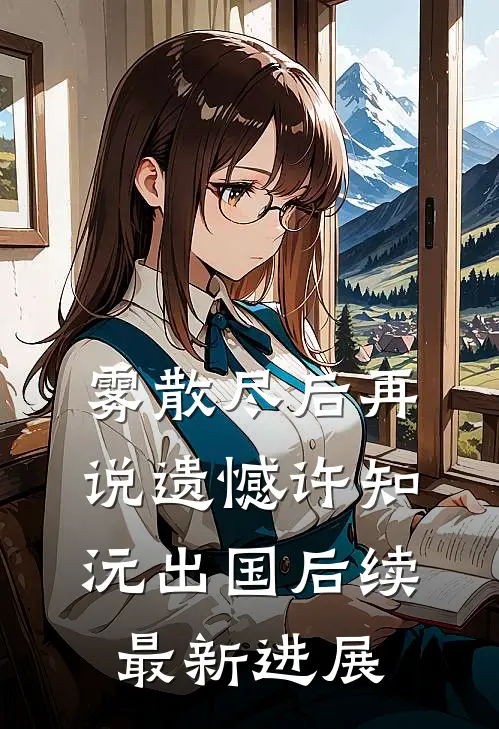 雾散尽后再说遗憾许知沅出国后续最新进展