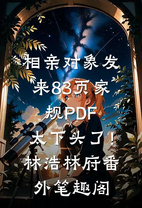 相亲对象发来83页家规PDF，太下头了！：林浩林府番外笔趣阁