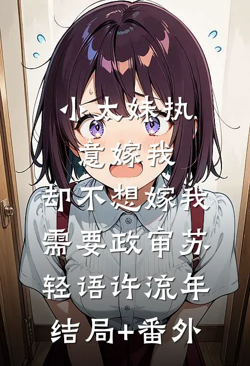小太妹执意嫁我，却不想嫁我需要政审苏轻语许流年结局+番外