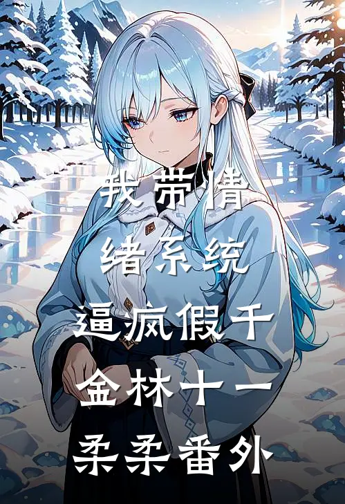 我带情绪系统，逼疯假千金林十一柔柔番外