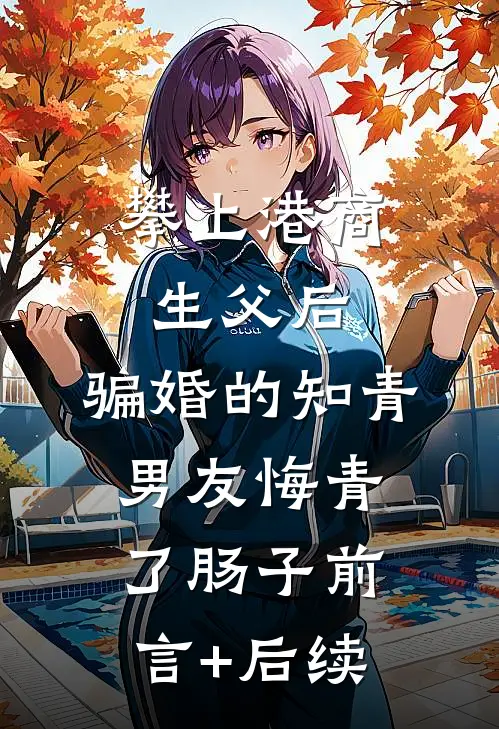 攀上港商生父后，骗婚的知青男友悔青了肠子前言+后续